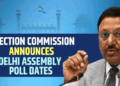दिल्ली विधानसभा चुनाव 5 फरवरी को होगा मतदान,8 फरवरी को आएंगे नतीजे